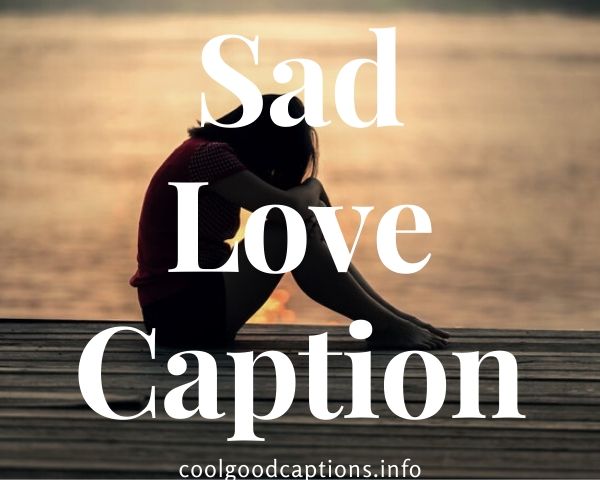 125 Sad Love Caption And Quotes About Love For Dp Instagram 