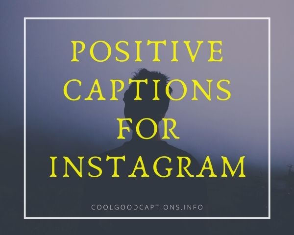 BEST 81+ Positive Captions for Instagram Photos, Selfie & More!