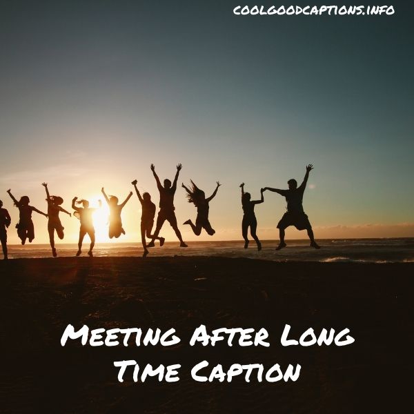 Meeting After Long Time Caption