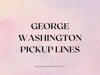 George Washington Pickup Lines